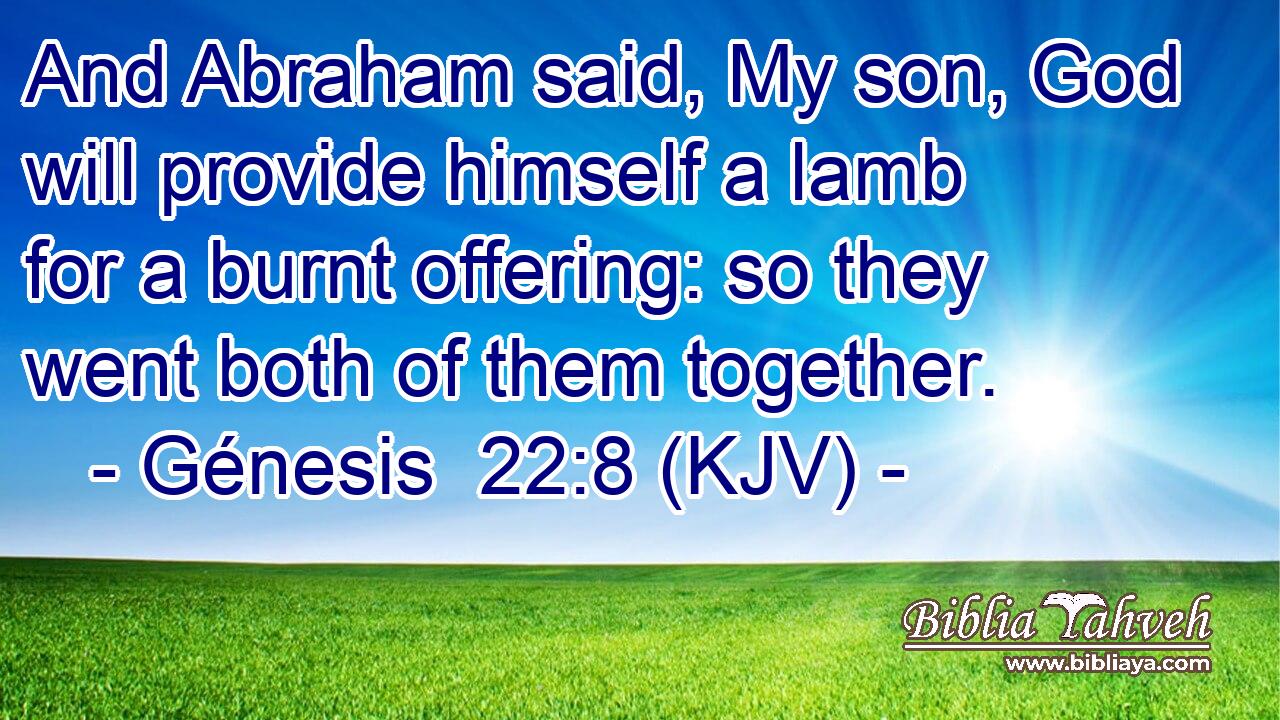 And Abraham said, My son, God will provide himself a lamb for a burnt offering: so they went both of them together.