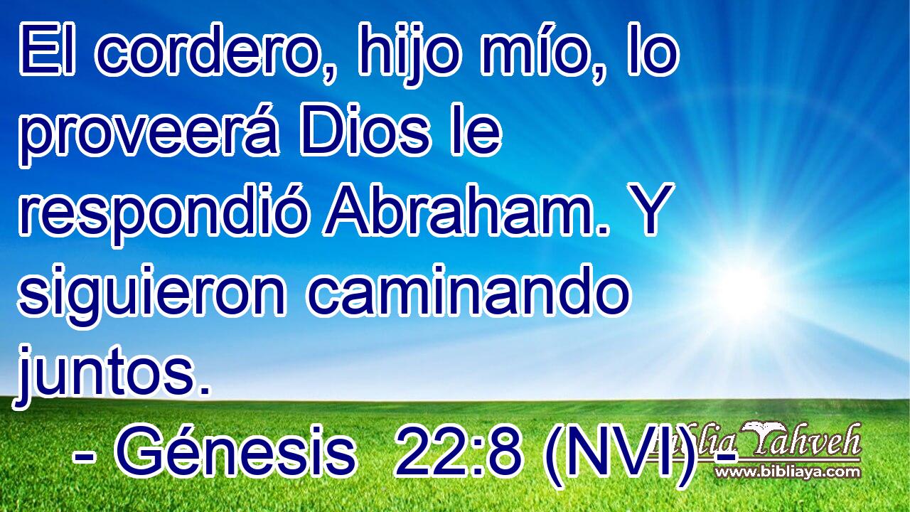  El cordero, hijo mío, lo proveerá Dios le respondió Abraham. Y siguieron caminando juntos. 