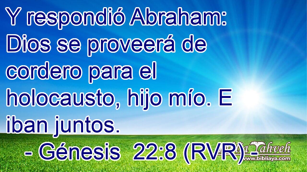 Y respondió Abraham: Dios se proveerá de cordero para el holocausto, hijo mío. E iban juntos.