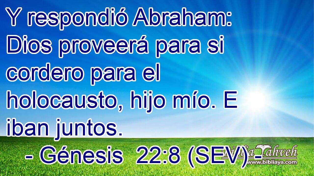 Y respondió Abraham: Dios proveerá para si cordero para el holocausto, hijo mío. E iban juntos.