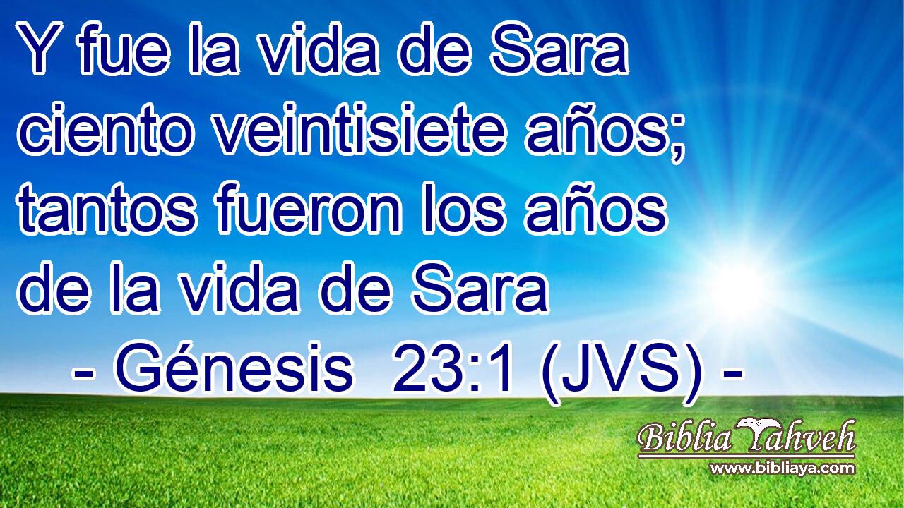 Y fue la vida de Sara ciento veintisiete años; tantos fueron los años de la vida de Sara