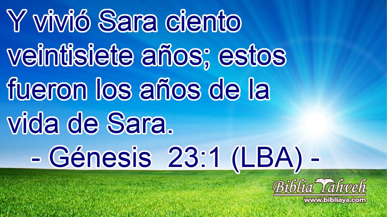 Y vivió Sara ciento veintisiete años; estos fueron los años de la vida de Sara.