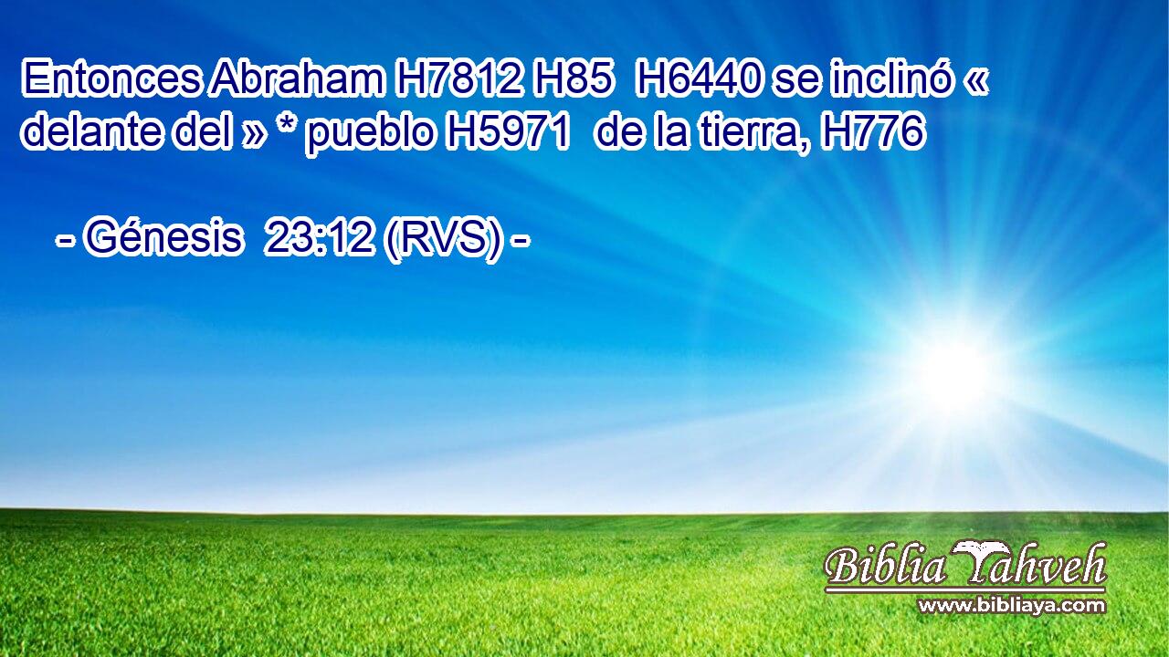 Entonces Abraham H7812 H85  H6440 se inclinó « delante del » * pueblo H5971  de la tierra, H776  