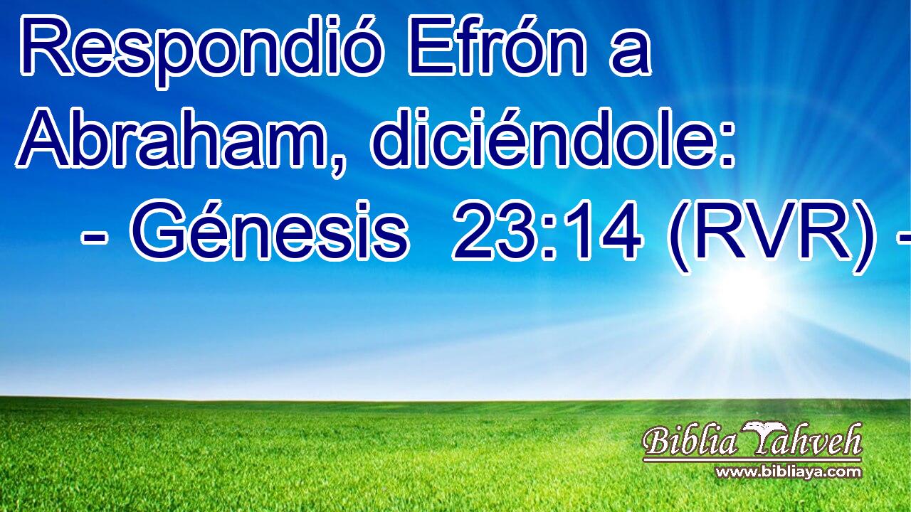 Respondió Efrón a Abraham, diciéndole: