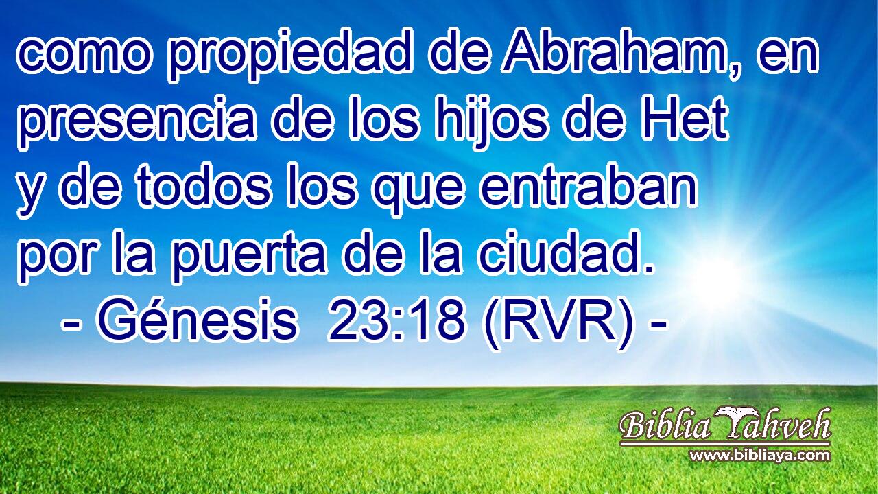como propiedad de Abraham, en presencia de los hijos de Het y de todos los que entraban por la puerta de la ciudad.