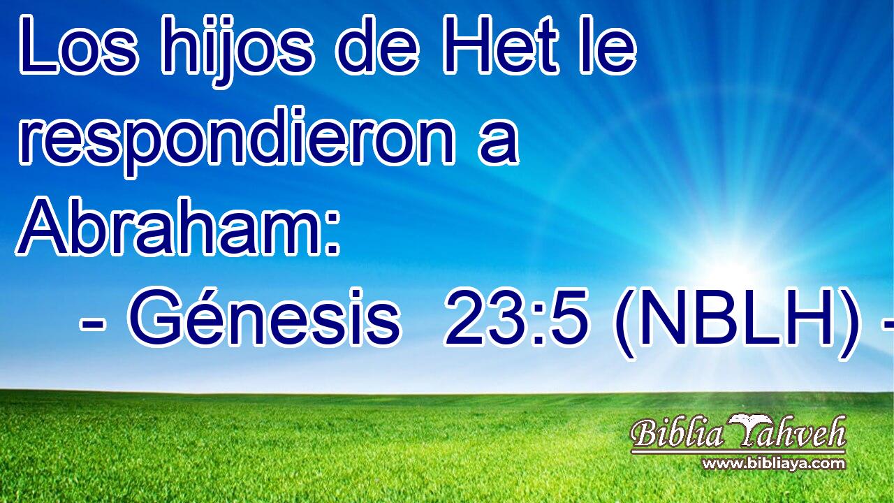  Los hijos de Het le respondieron a Abraham: 