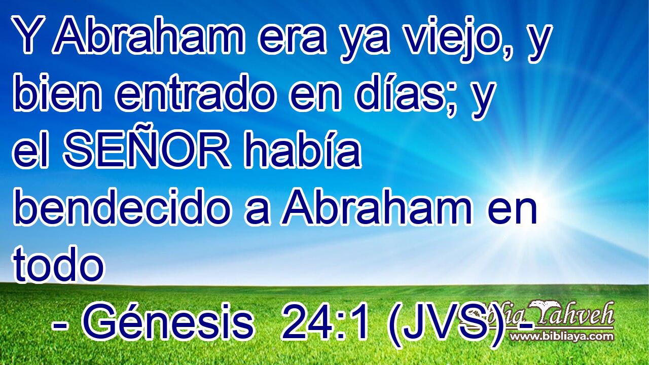 Y Abraham era ya viejo, y bien entrado en días; y el SEÑOR había bendecido a Abraham en todo