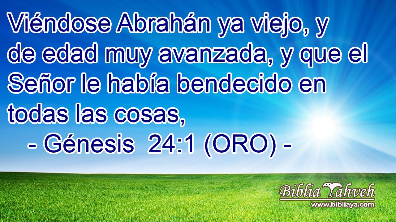  Viéndose Abrahán ya viejo, y de edad muy avanzada, y que el Señor le había bendecido en todas las cosas, 