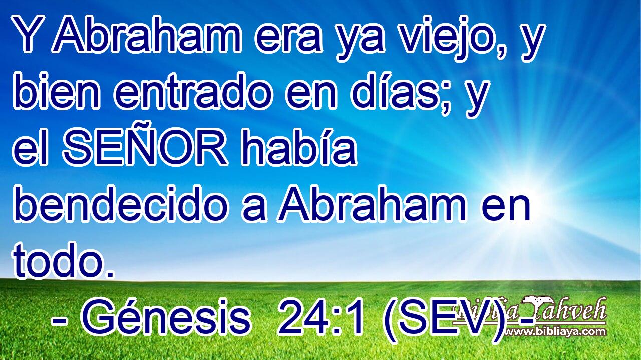 Y Abraham era ya viejo, y bien entrado en días; y el SEÑOR había bendecido a Abraham en todo.