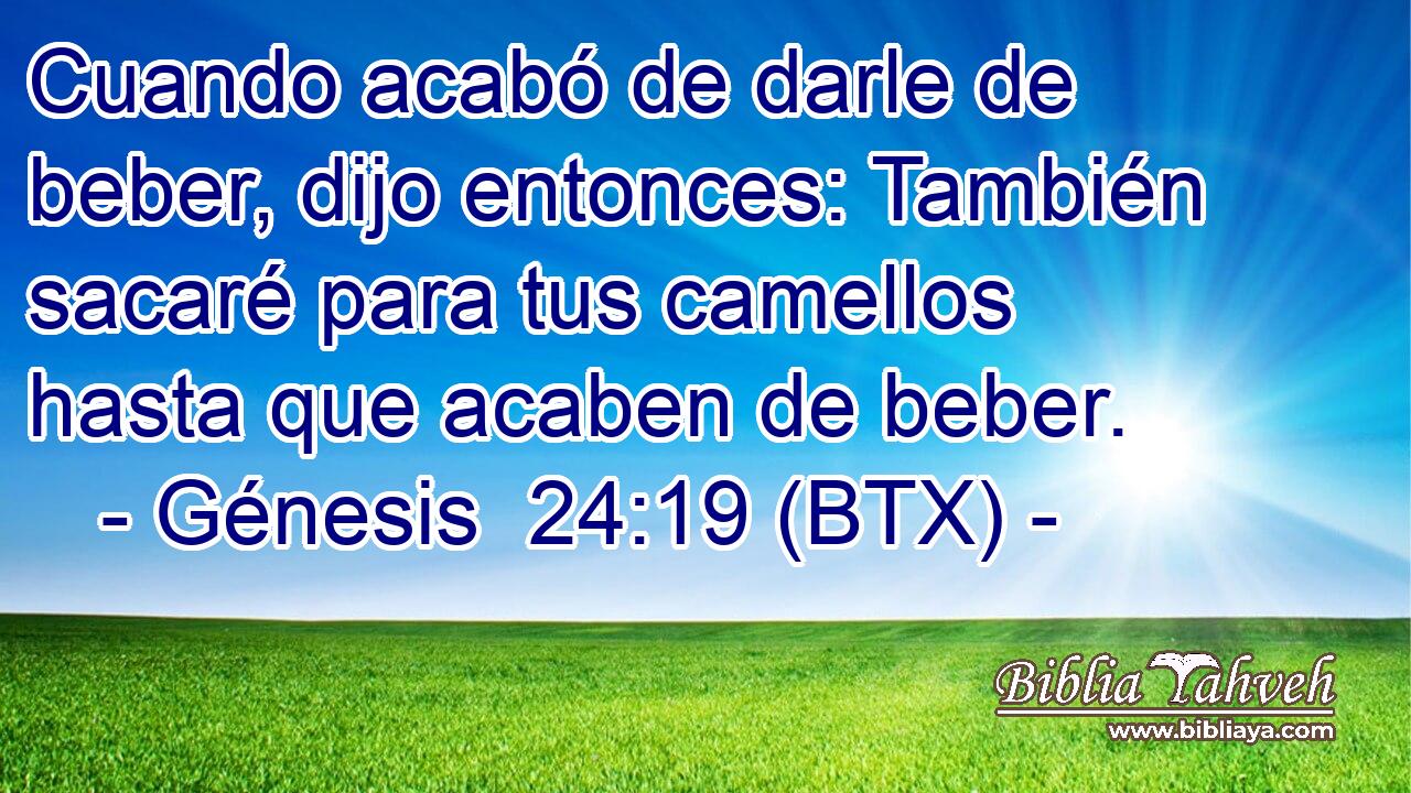 Cuando acabó de darle de beber, dijo entonces: También sacaré para tus camellos hasta que acaben de beber.