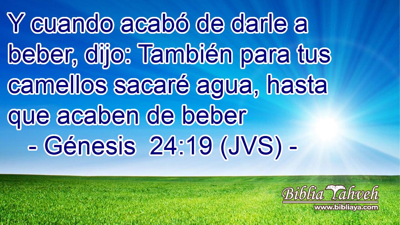 Y cuando acabó de darle a beber, dijo: También para tus camellos sacaré agua, hasta que acaben de beber