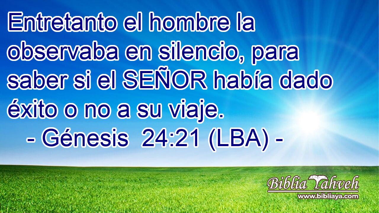 Entretanto el hombre la observaba en silencio, para saber si el SEÑOR había dado éxito o no a su viaje.