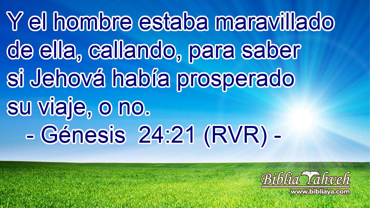 Y el hombre estaba maravillado de ella, callando, para saber si Jehová había prosperado su viaje, o no.