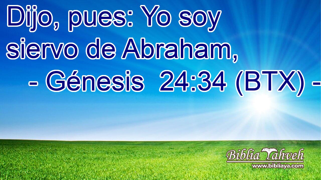 Dijo, pues: Yo soy siervo de Abraham,