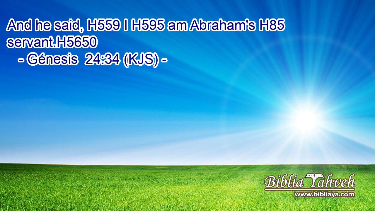 And he said, H559 I H595 am Abraham's H85 servant.H5650