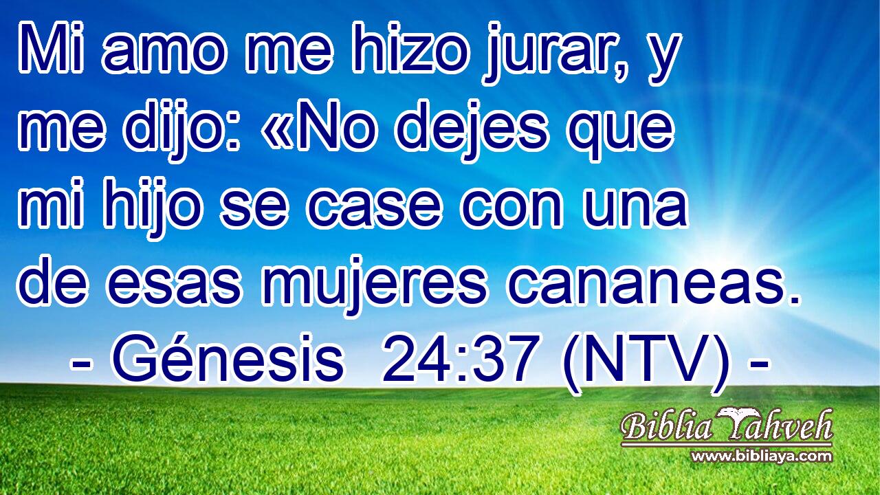 Mi amo me hizo jurar, y me dijo: «No dejes que mi hijo se case con una de esas mujeres cananeas.