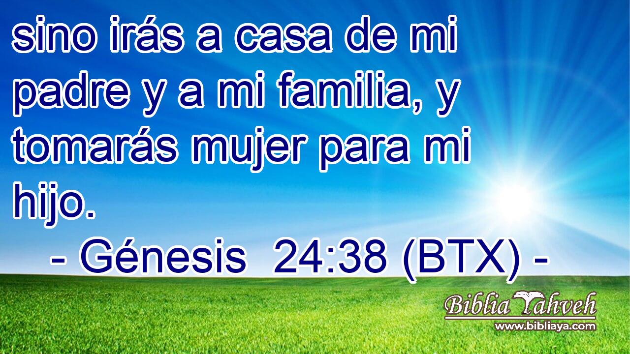 sino irás a casa de mi padre y a mi familia, y tomarás mujer para mi hijo.