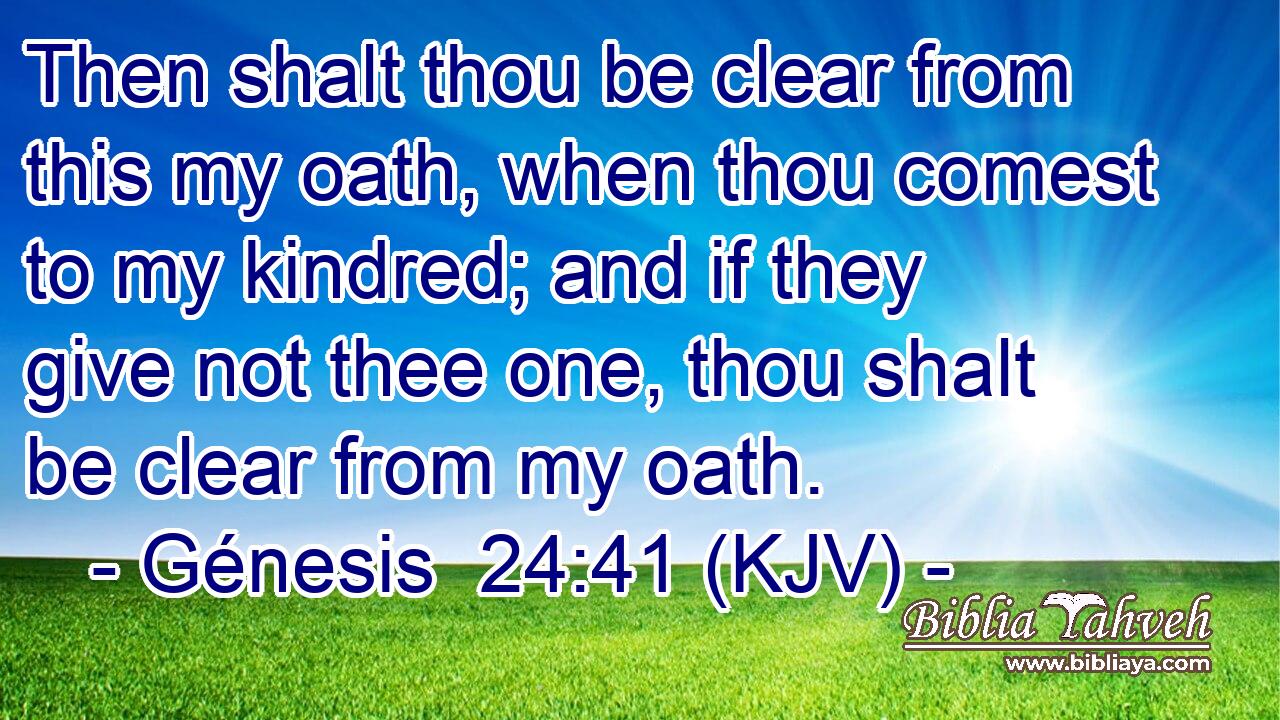 Then shalt thou be clear from this my oath, when thou comest to my kindred; and if they give not thee one, thou shalt be clear from my oath.