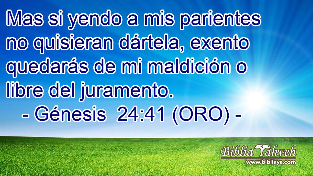  Mas si yendo a mis parientes no quisieran dártela, exento quedarás de mi maldición o libre del juramento. 