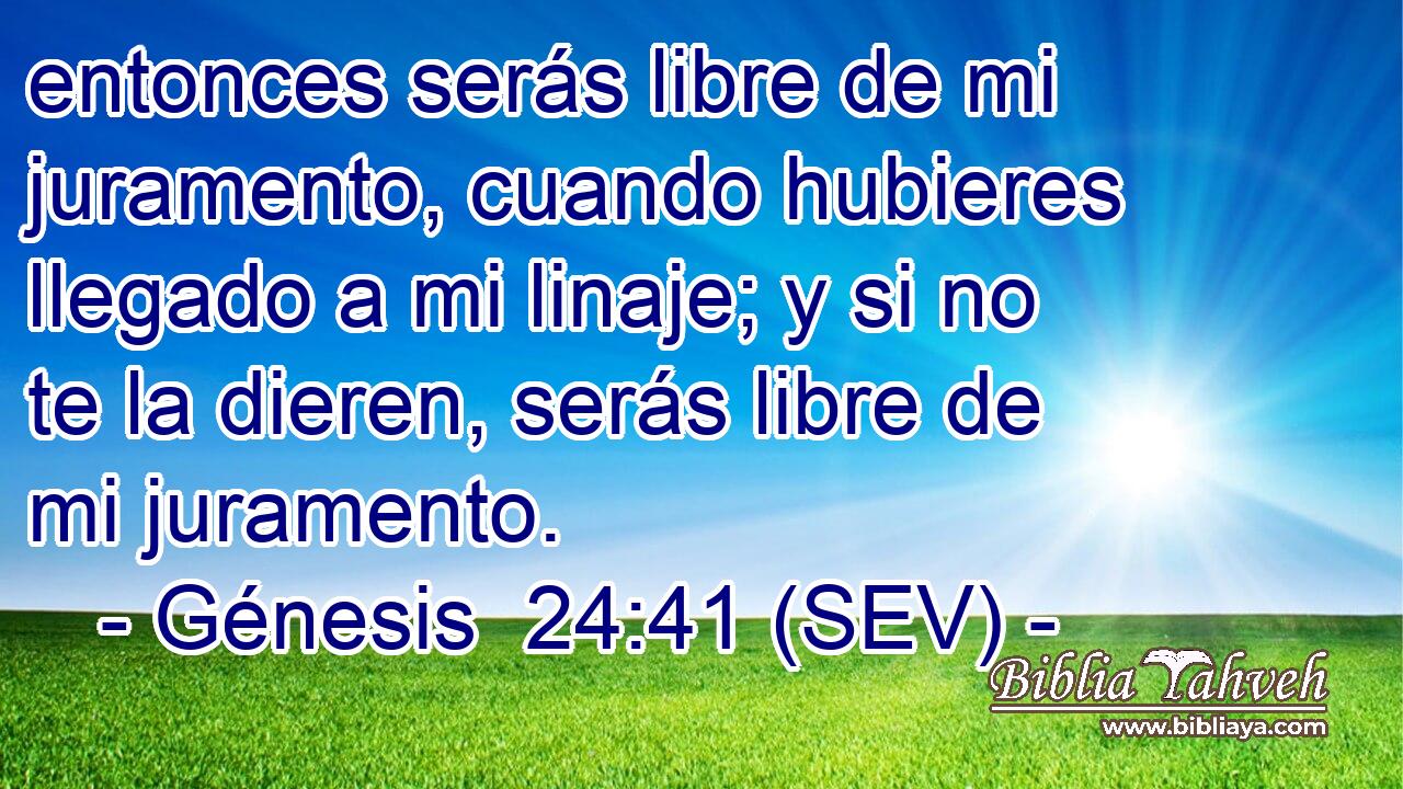 entonces serás libre de mi juramento, cuando hubieres llegado a mi linaje; y si no te la dieren, serás libre de mi juramento.