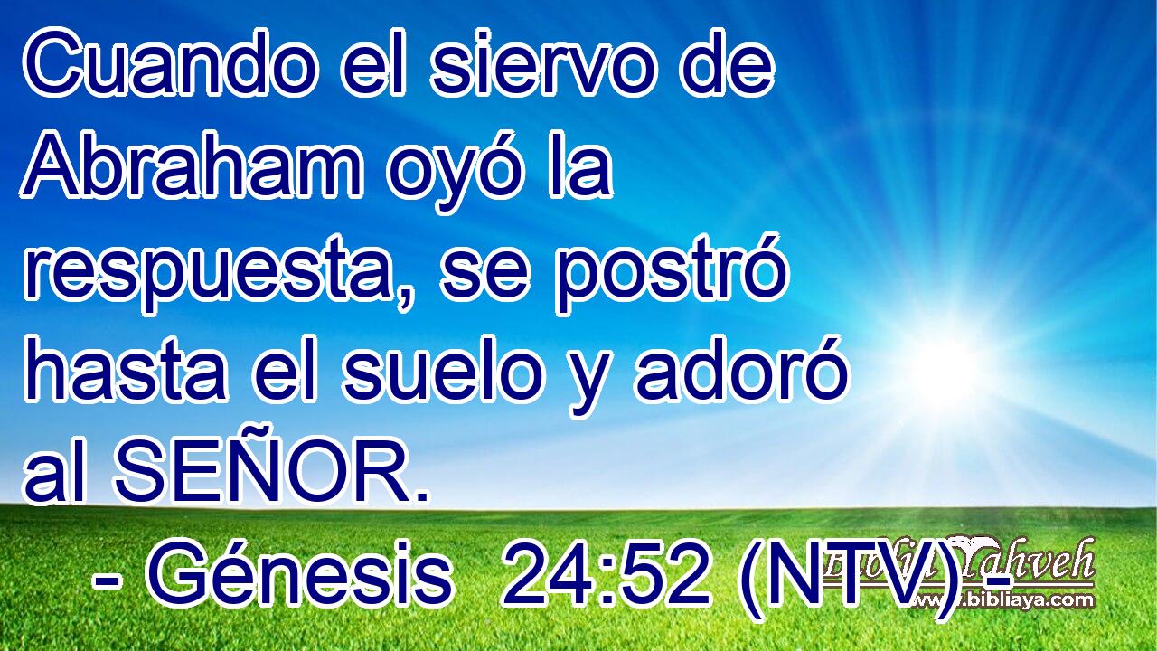 Cuando el siervo de Abraham oyó la respuesta, se postró hasta el suelo y adoró al SEÑOR.