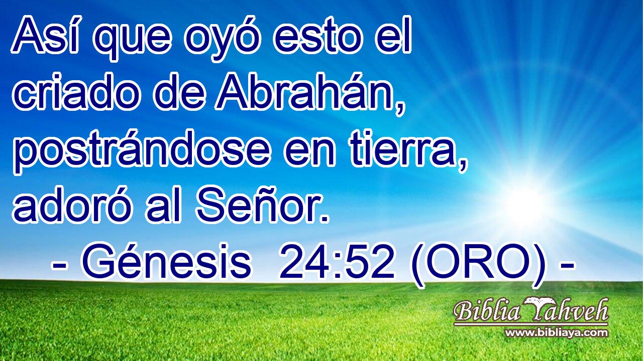  Así que oyó esto el criado de Abrahán, postrándose en tierra, adoró al Señor. 