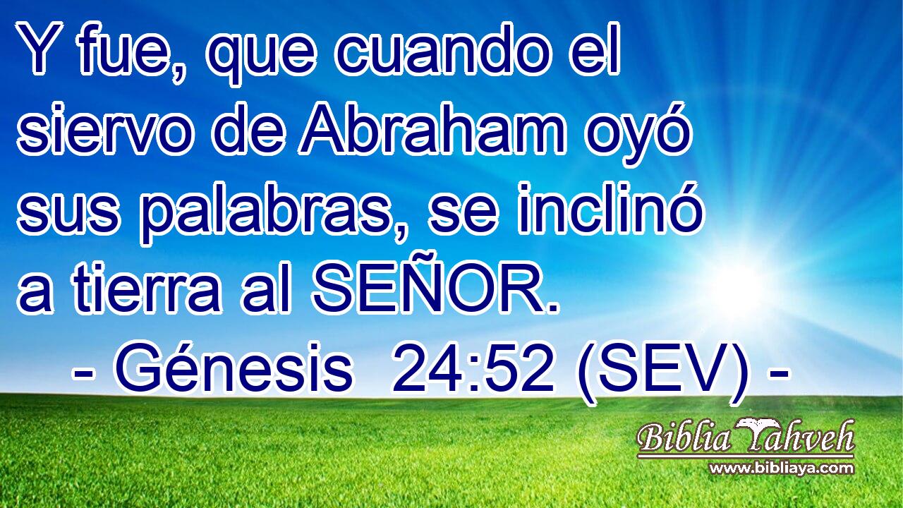 Y fue, que cuando el siervo de Abraham oyó sus palabras, se inclinó a tierra al SEÑOR.
