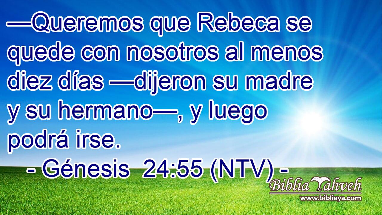 —Queremos que Rebeca se quede con nosotros al menos diez días —dijeron su madre y su hermano—, y luego podrá irse.