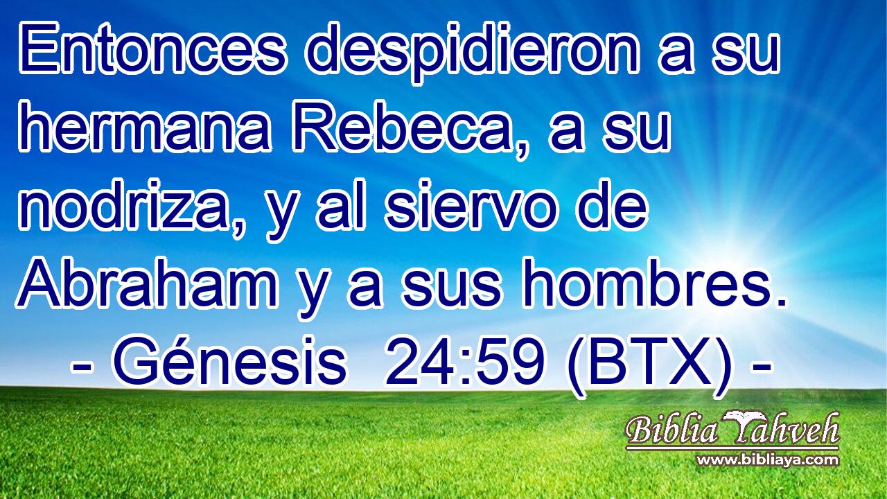 Entonces despidieron a su hermana Rebeca, a su nodriza, y al siervo de Abraham y a sus hombres.