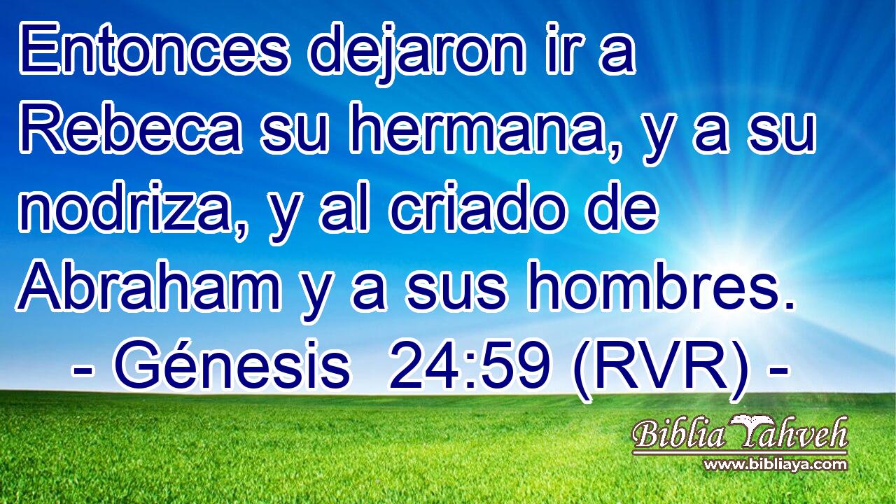 Entonces dejaron ir a Rebeca su hermana, y a su nodriza, y al criado de Abraham y a sus hombres.