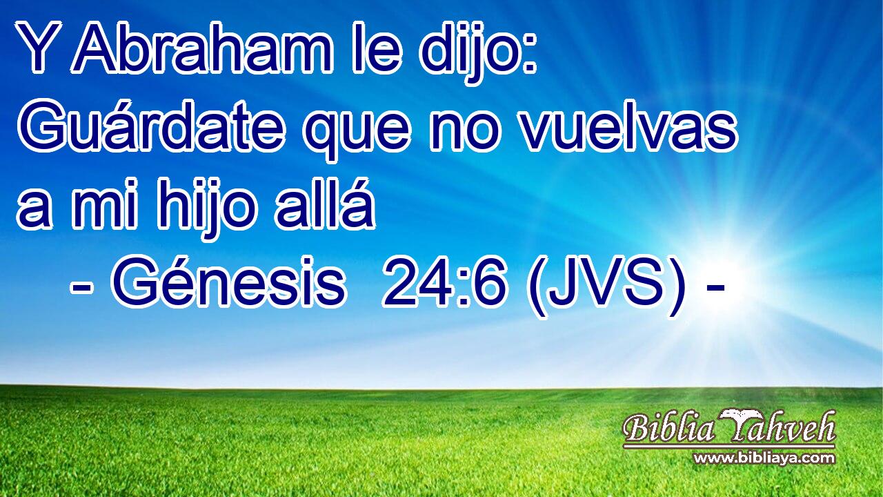 Y Abraham le dijo: Guárdate que no vuelvas a mi hijo allá