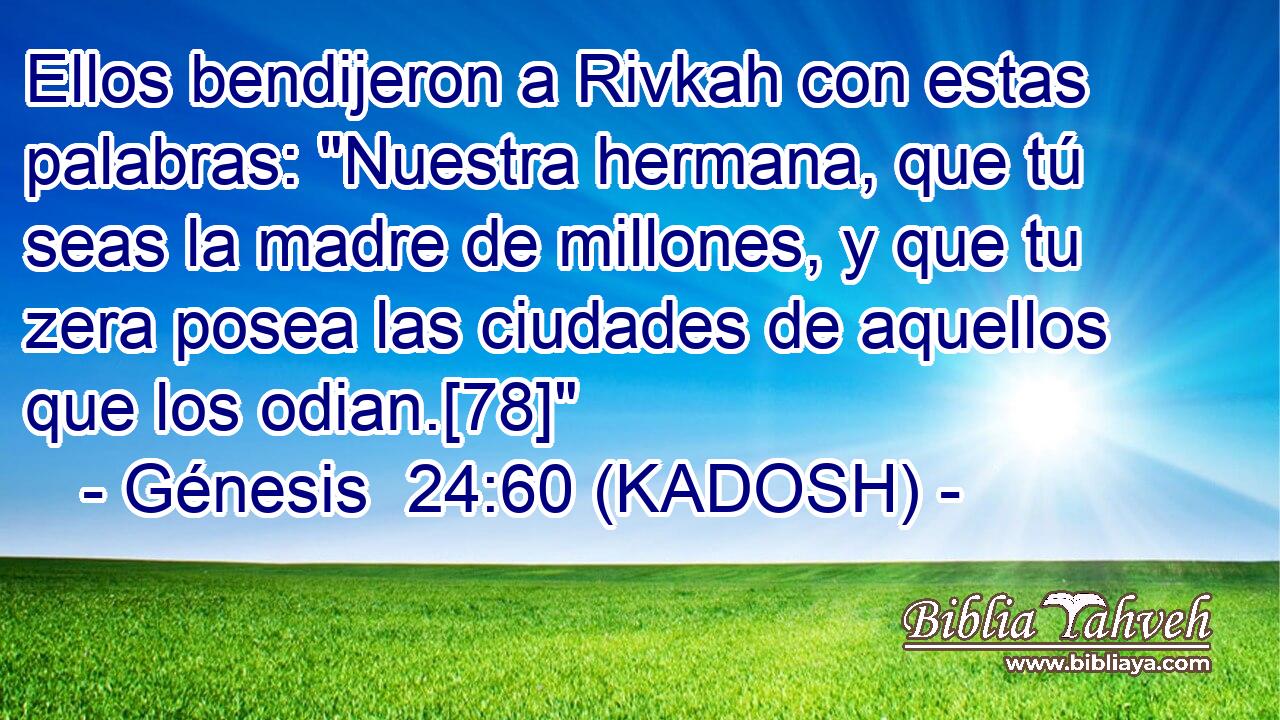  Ellos bendijeron a Rivkah con estas palabras: 