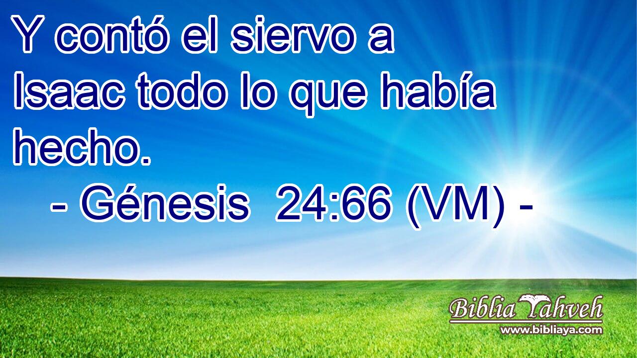  Y contó el siervo a Isaac todo lo que había hecho. 