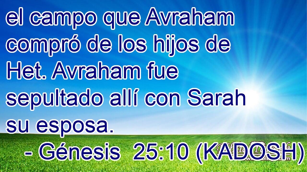  el campo que Avraham compró de los hijos de Het. Avraham fue sepultado allí con Sarah su esposa. 