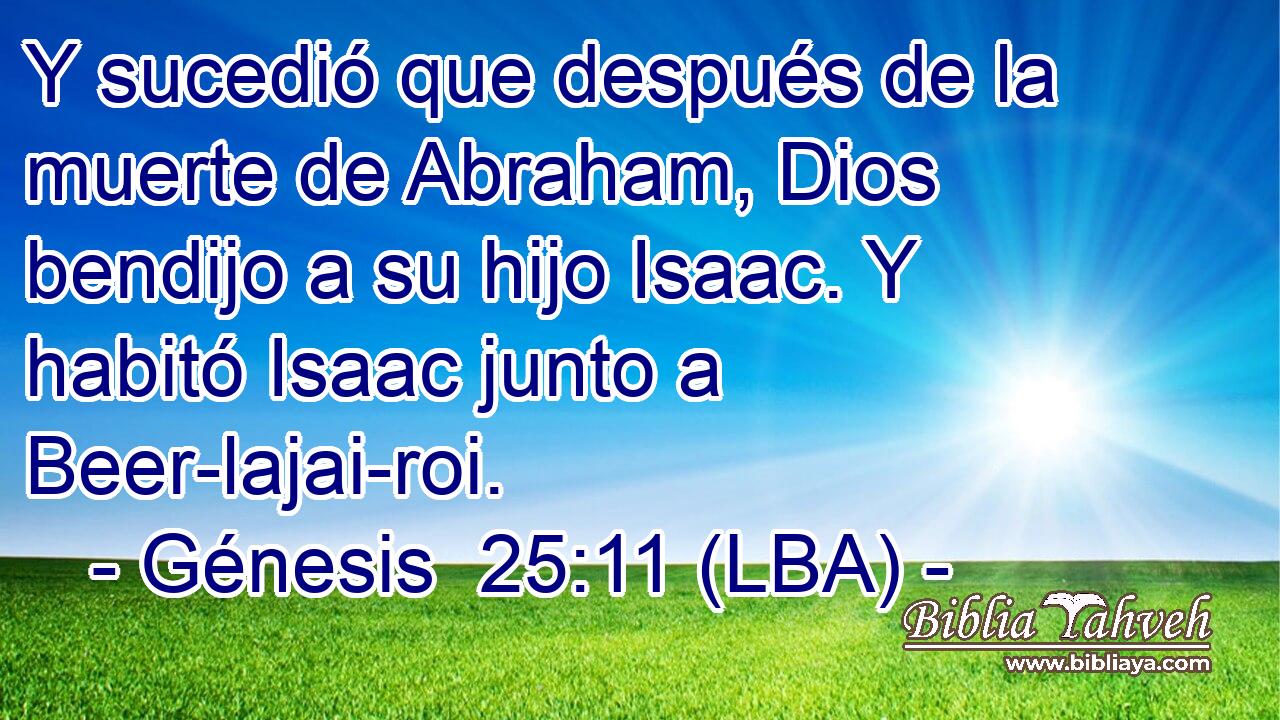 Y sucedió que después de la muerte de Abraham, Dios bendijo a su hijo Isaac. Y habitó Isaac junto a Beer-lajai-roi.