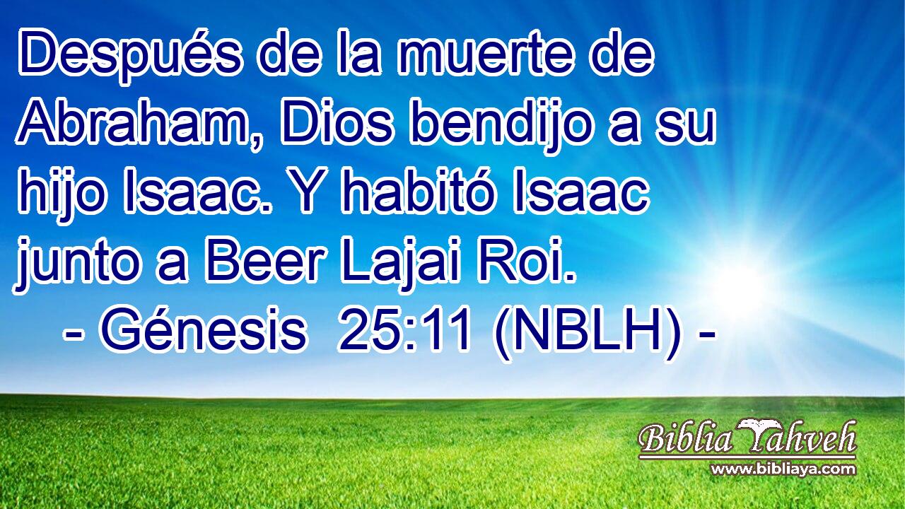  Después de la muerte de Abraham, Dios bendijo a su hijo Isaac. Y habitó Isaac junto a Beer Lajai Roi. 