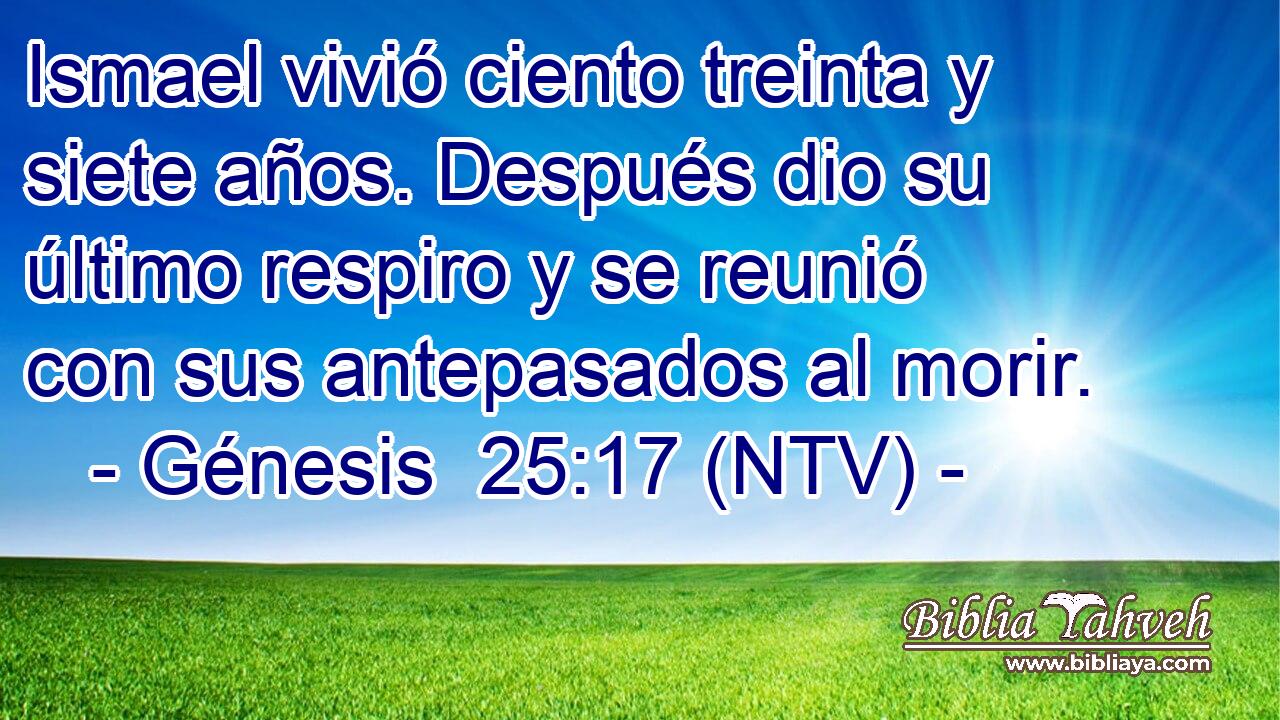 Ismael vivió ciento treinta y siete años. Después dio su último respiro y se reunió con sus antepasados al morir.