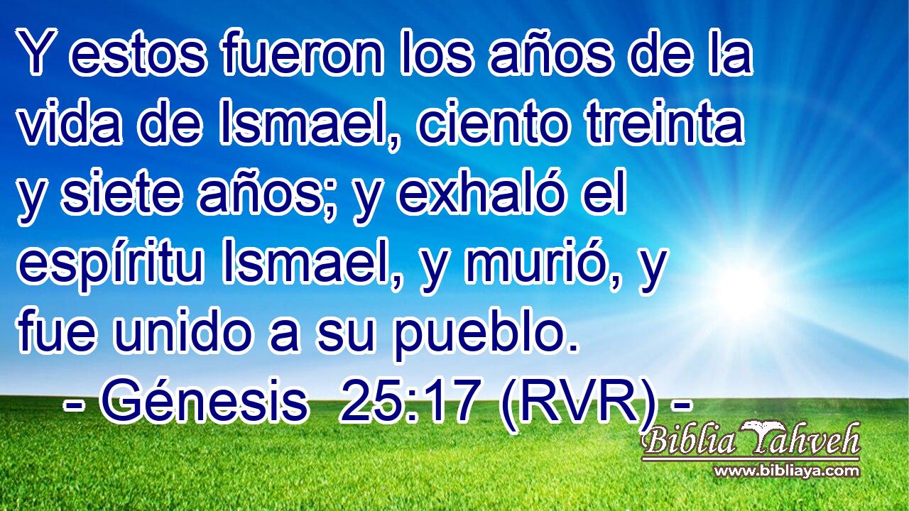 Y estos fueron los años de la vida de Ismael, ciento treinta y siete años; y exhaló el espíritu Ismael, y murió, y fue unido a su pueblo.
