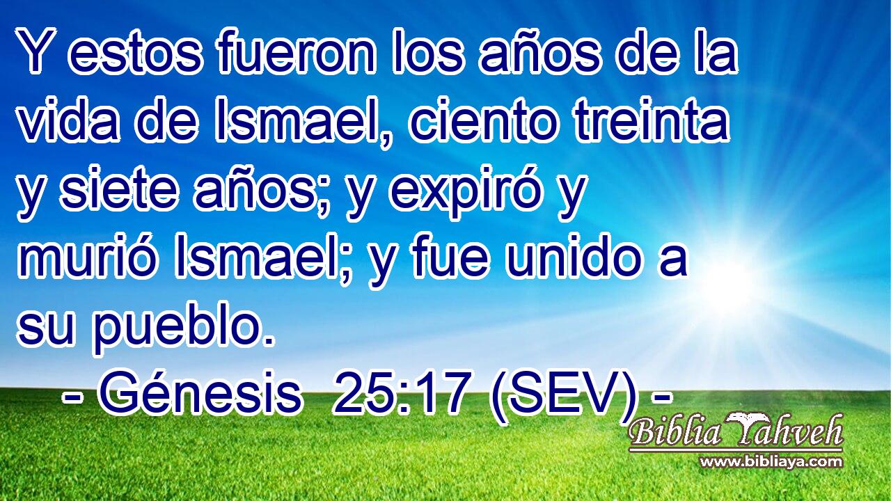 Y estos fueron los años de la vida de Ismael, ciento treinta y siete años; y expiró y murió Ismael; y fue unido a su pueblo.