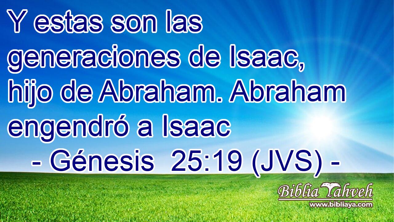 Y estas son las generaciones de Isaac, hijo de Abraham. Abraham engendró a Isaac