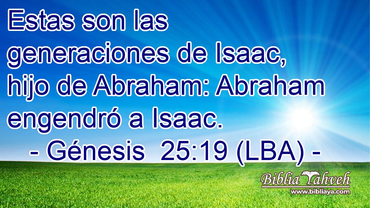 Estas son las generaciones de Isaac, hijo de Abraham: Abraham engendró a Isaac.