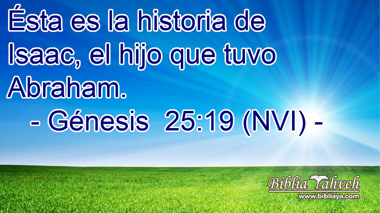  Ésta es la historia de Isaac, el hijo que tuvo Abraham. 