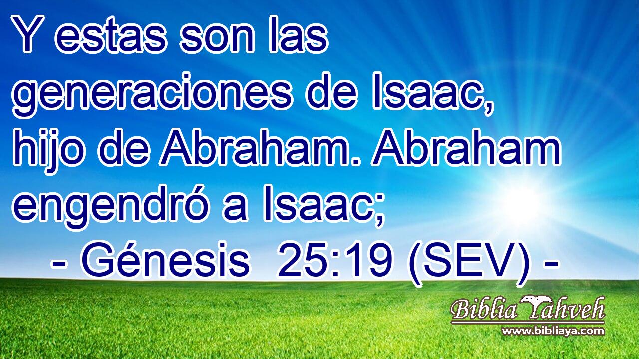 Y estas son las generaciones de Isaac, hijo de Abraham. Abraham engendró a Isaac;