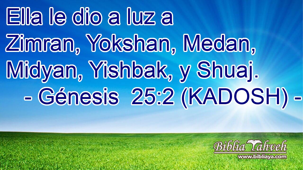  Ella le dio a luz a Zimran, Yokshan, Medan, Midyan, Yishbak, y Shuaj. 