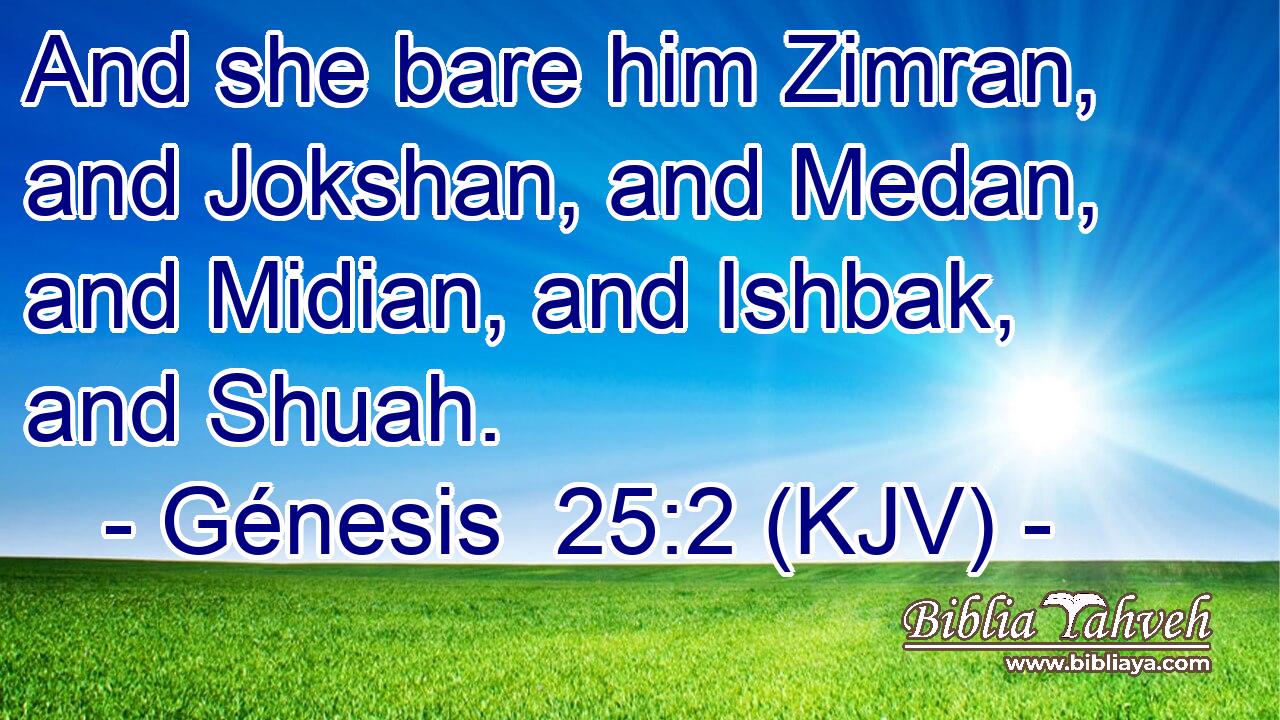 And she bare him Zimran, and Jokshan, and Medan, and Midian, and Ishbak, and Shuah.