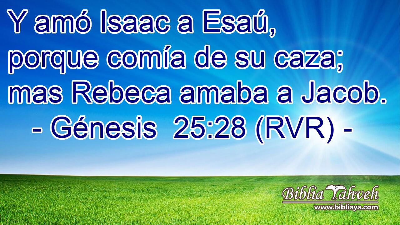 Y amó Isaac a Esaú, porque comía de su caza; mas Rebeca amaba a Jacob.