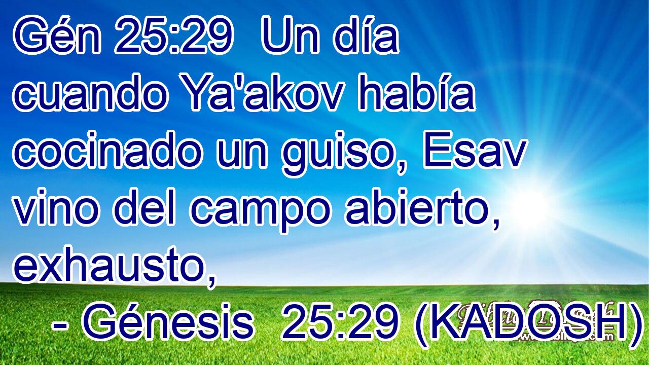  Un día cuando Ya'akov había cocinado un guiso, Esav vino del campo abierto, exhausto, 