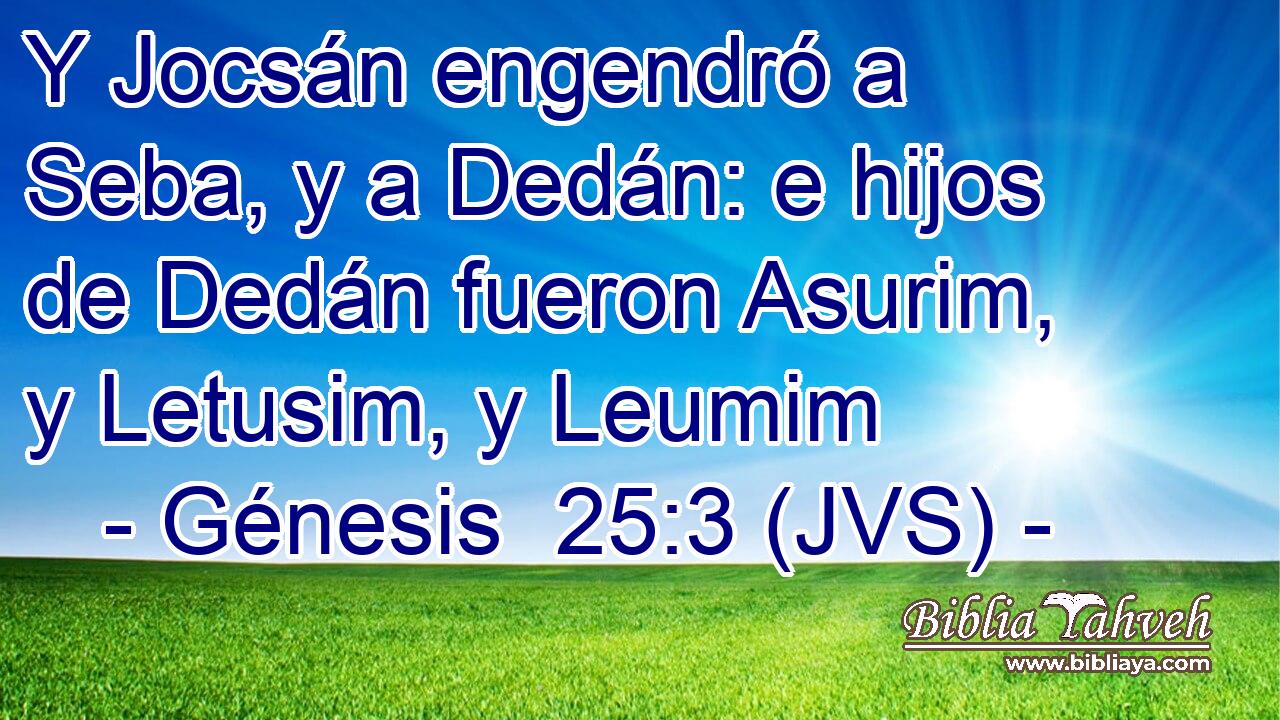 Y Jocsán engendró a Seba, y a Dedán: e hijos de Dedán fueron Asurim, y Letusim, y Leumim