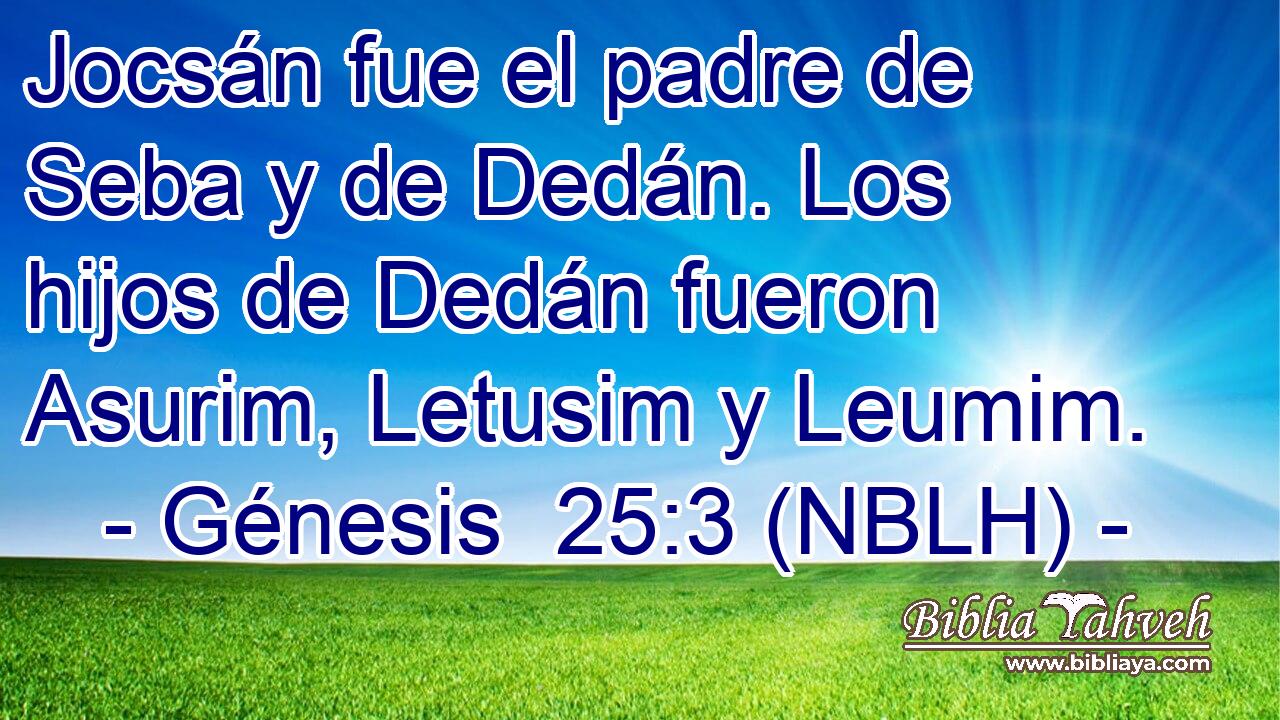  Jocsán fue el padre de Seba y de Dedán. Los hijos de Dedán fueron Asurim, Letusim y Leumim. 