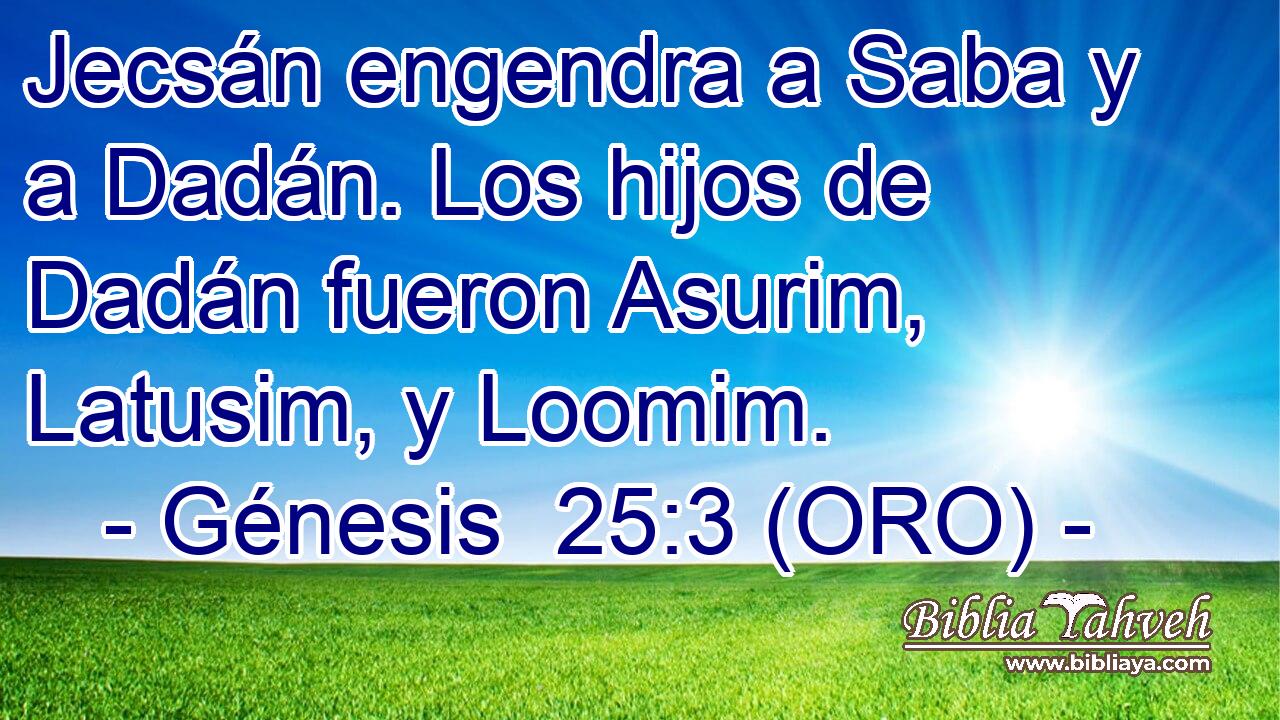  Jecsán engendra a Saba y a Dadán. Los hijos de Dadán fueron Asurim, Latusim, y Loomim. 